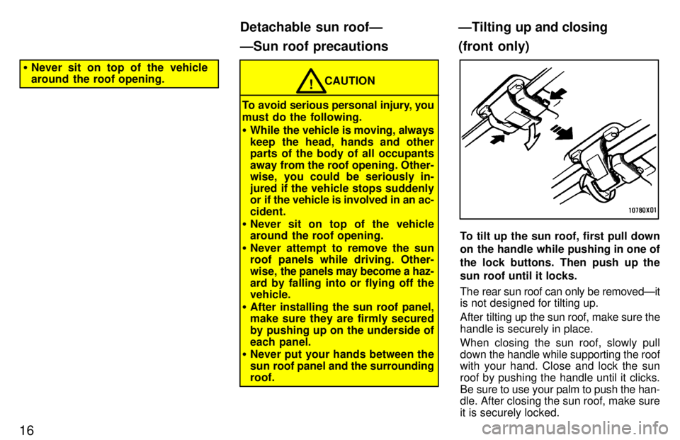 TOYOTA RAV4 1997  Owners Manual 16
�Never sit on top of the vehicle 
around the roof opening.
CAUTION!
To avoid serious personal injury, you 
must do the following. � While  the vehicle is moving, always
keep the head, hands and oth
