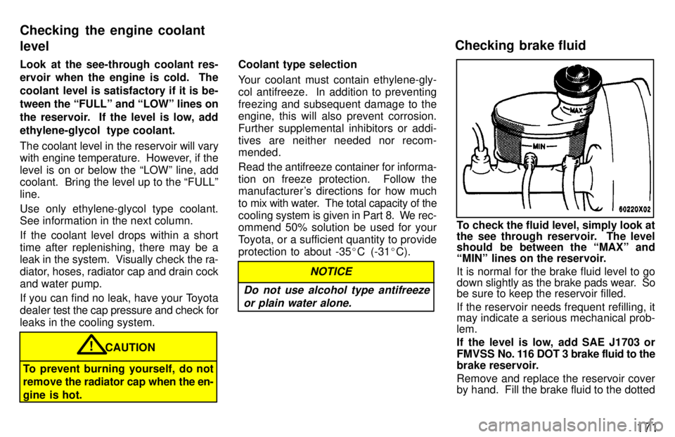 TOYOTA RAV4 1997  Owners Manual 171
Look at the see-through coolant res- 
ervoir when the engine is cold.  The 
coolant level is satisfactory if it is be-
tween the FULLº and LOWº lines on
the reservoir.  If the level is low, ad