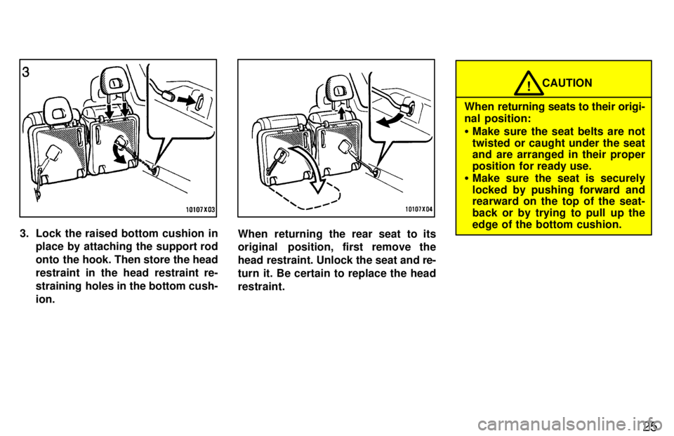 TOYOTA RAV4 1997  Owners Manual 25
3. Lock the raised bottom cushion inplace by attaching the support rod 
onto the hook. Then store the head
restraint in the head restraint re-
straining  holes in the bottom cush-ion.When returning