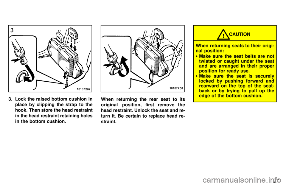 TOYOTA RAV4 1997  Owners Manual 27
3. Lock the raised bottom cushion inplace by clipping the strap to the 
hook.  Then store the head restraint
in the head restraint retaining holes
in the bottom cushion.When returning the rear seat