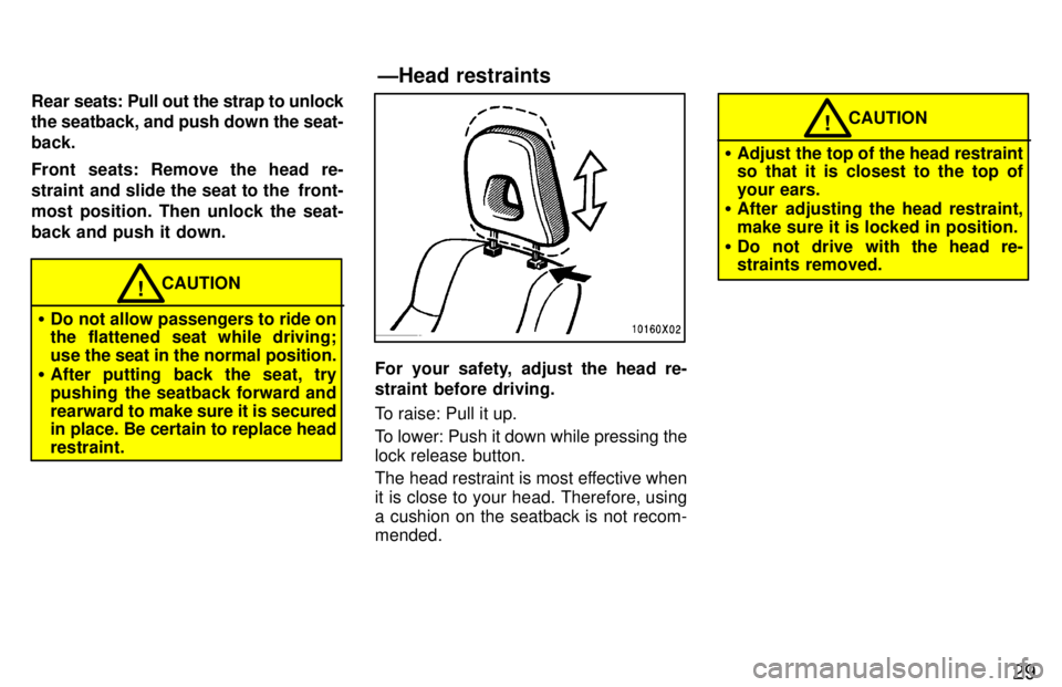 TOYOTA RAV4 1997  Owners Manual 29
Rear 
seats: Pull out the strap to unlock
the seatback, and push down the seat- back. 
Front seats: Remove the head re- 
straint and slide the seat to the  front-
most position. Then unlock the sea