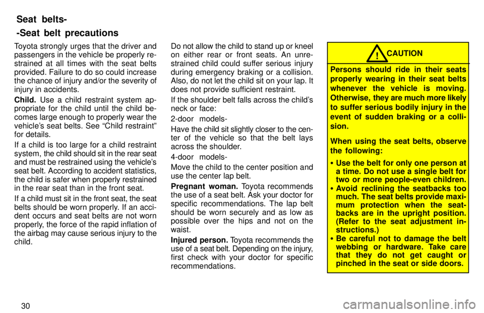 TOYOTA RAV4 1997  Owners Manual 30
Toyota strongly urges that the driver and passengers in the vehicle be properly re- strained at all times with the seat belts
provided. Failure to do so could increase 
the chance of injury and/or 
