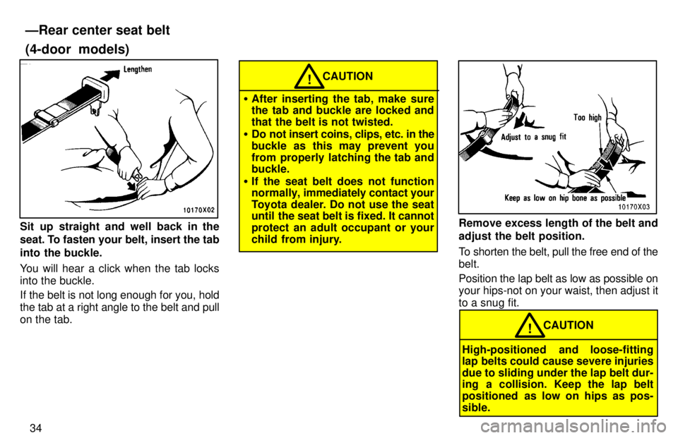 TOYOTA RAV4 1997  Owners Manual 34
Sit up straight and well back in the 
seat. To fasten your belt, insert the tab 
into the buckle. 
You will hear a click when the tab locks into the buckle. 
If the belt is not long enough for you,