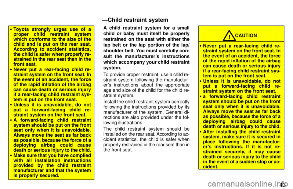 TOYOTA RAV4 1997  Owners Manual 43
�Toyota strongly urges use of a 
proper child restraint system 
which conforms to the size of the 
child and is put on the rear seat. 
According to accident statistics,
the child is safer when prop