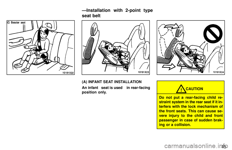 TOYOTA RAV4 1997  Owners Manual 45
(A) INFANT SEAT INSTALLATION 
An infant   seat is used    in rear-facing 
position  only.
CAUTION!
Do not put a  rear-facing  child  re- 
straint  system in the rear seat if it in-
terfers with the