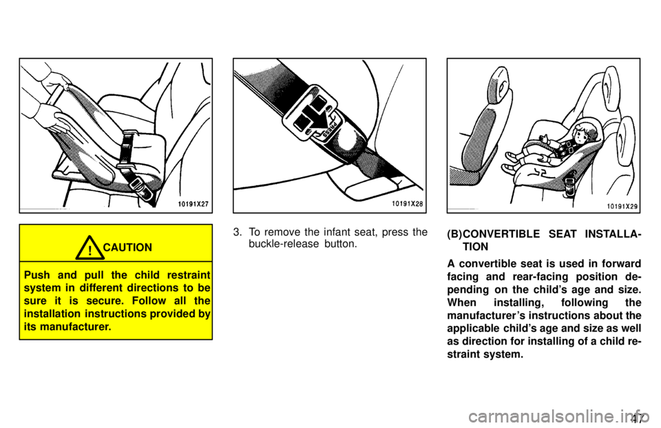 TOYOTA RAV4 1997  Owners Manual 47
CAUTION!
Push and pull the child restraint 
system in different directions to be sure it is secure. Follow all the
installation  instructions provided by
its manufacturer.
3. To remove the infant s