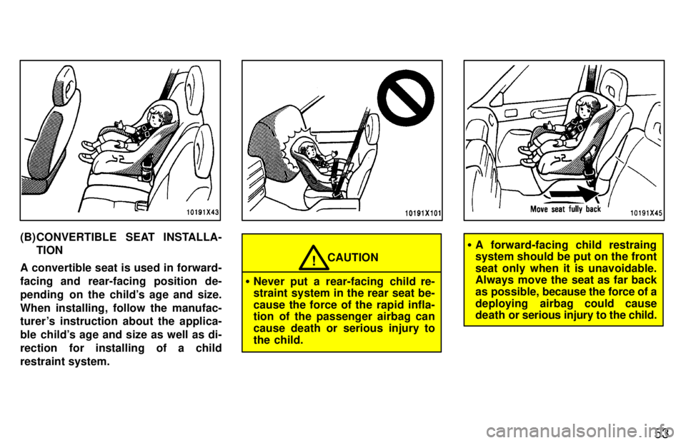 TOYOTA RAV4 1997  Owners Manual 53
(B) CONVERTIBLE  SEAT INSTALLA-TION
A convertible seat is used in forward- 
facing and rear-facing position de-
pending  on the childs age and size.When installing, follow the manufac- 
turer s i