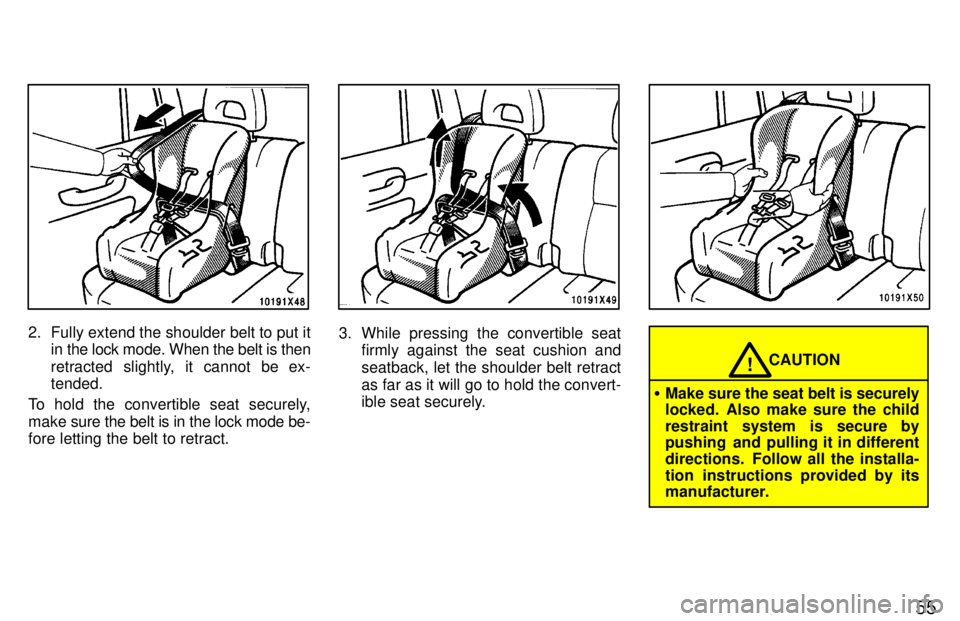 TOYOTA RAV4 1997  Owners Manual 55
2. Fully extend the shoulder belt to put itin the lock mode. When the belt is then 
retracted slightly, it cannot be ex- tended.
To hold the convertible seat securely, 
make sure the belt is in the