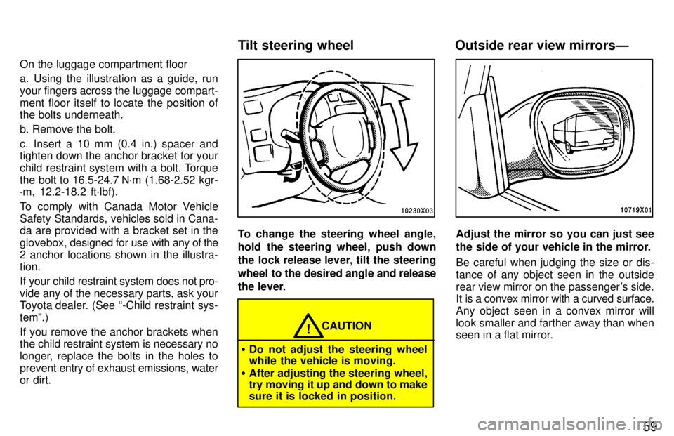 TOYOTA RAV4 1997  Owners Manual 59
On the luggage compartment floor 
a. Using the illustration as a guide, run your fingers across the luggage compart-
ment floor itself to locate the position of the bolts underneath. b. Remove the 
