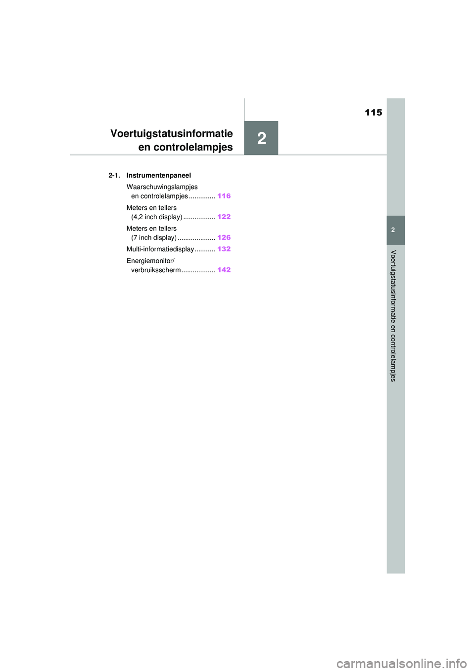 TOYOTA RAV4 HYBRID 2021  Instructieboekje (in Dutch) 2
115
2
Voertuigstatusinformatie en controlelampjes
Voertuigstatusinformatieen controlelampjes
2-1. Instrumentenpaneel
Waarschuwingslampjes en controlelampjes .............. 116
Meters en tellers  (4,