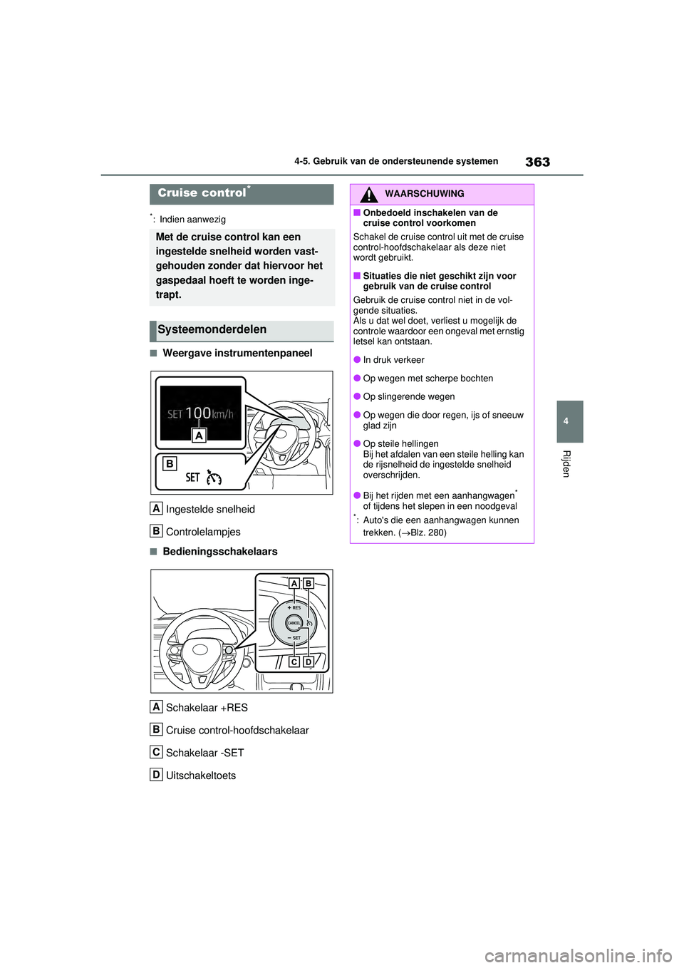 TOYOTA RAV4 HYBRID 2021  Instructieboekje (in Dutch) 363
4
4-5. Gebruik van de ondersteunende systemen
Rijden
*: Indien aanwezig
■Weergave instrumentenpaneel
Ingestelde snelheid
Controlelampjes
■BedieningsschakelaarsSchakelaar +RES
Cruise control-ho