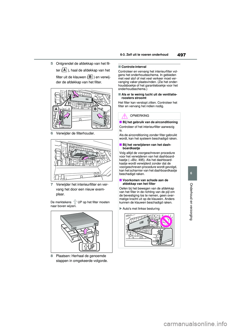 TOYOTA RAV4 HYBRID 2021  Instructieboekje (in Dutch) 497
6
6-3. Zelf uit te voeren onderhoud
Onderhoud en verzorging
5
Ontgrendel de afdekkap van het fil-
ter ( ), haal de afdekkap van het 
filter uit de klauwen ( ) en verwij-
der de afdekkap van het fi