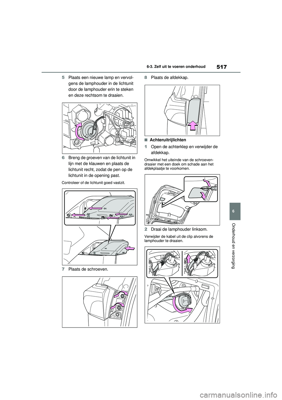 TOYOTA RAV4 HYBRID 2021  Instructieboekje (in Dutch) 517
6
6-3. Zelf uit te voeren onderhoud
Onderhoud en verzorging
5
Plaats een nieuwe lamp en vervol-
gens de lamphouder in de lichtunit 
door de lamphouder erin te steken 
en deze rechtsom te draaien.

