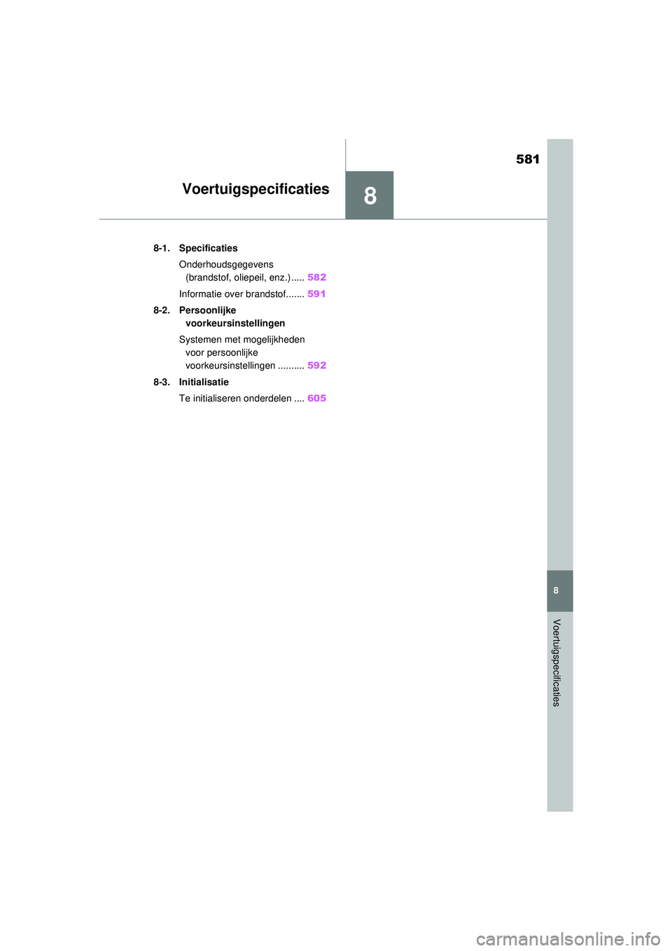 TOYOTA RAV4 HYBRID 2021  Instructieboekje (in Dutch) 8
581
8
Voertuigspecificaties
Voertuigspecificaties
8-1. SpecificatiesOnderhoudsgegevens (brandstof, oliepeil, enz.) ..... 582
Informatie over brandstof....... 591
8-2. Persoonlijke  voorkeursinstelli
