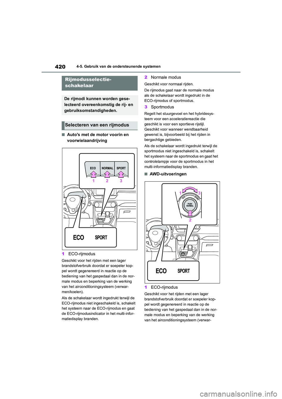 TOYOTA RAV4 HYBRID 2020 Instructieboekje (in Dutch) 4204-5. Gebruik van de ondersteunende systemen
■Auto's met de motor voorin en
voorwielaandrijving
1 ECO-rijmodus
Geschikt voor het rijden met een lager
brandstofverbruik doordat er soepeler ko TOYOTA RAV4 HYBRID 2020 Instructieboekje (in Dutch) 4204-5. Gebruik van de ondersteunende systemen
■Auto's met de motor voorin en
voorwielaandrijving
1 ECO-rijmodus
Geschikt voor het rijden met een lager
brandstofverbruik doordat er soepeler ko