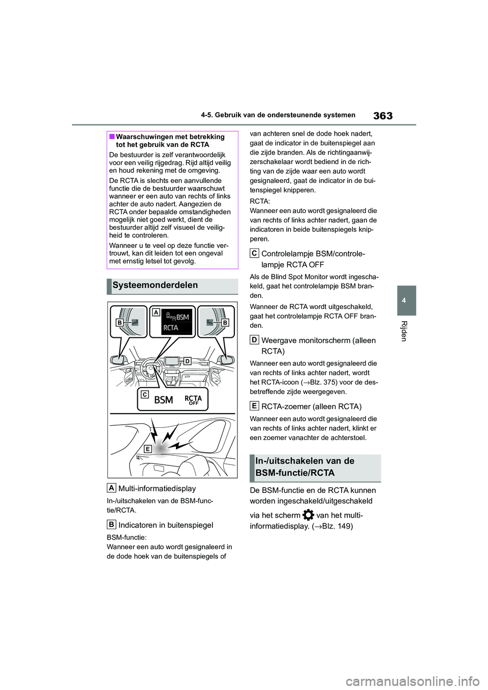 TOYOTA RAV4 HYBRID 2019 Instructieboekje (in Dutch) 363
4
4-5. Gebruik van de ondersteunende systemen
Rijden
Multi-informatiedisplay
In-/uitschakelen van de BSM-func-
tie/RCTA.
Indicatoren in buitenspiegel
BSM-functie:
Wanneer een auto wordt gesignalee TOYOTA RAV4 HYBRID 2019 Instructieboekje (in Dutch) 363
4
4-5. Gebruik van de ondersteunende systemen
Rijden
Multi-informatiedisplay
In-/uitschakelen van de BSM-func-
tie/RCTA.
Indicatoren in buitenspiegel
BSM-functie:
Wanneer een auto wordt gesignalee