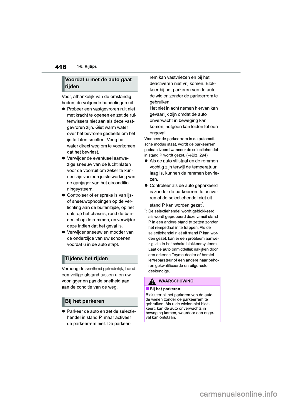 TOYOTA RAV4 HYBRID 2019 Instructieboekje (in Dutch) 4164-6. Rijtips
Voer, afhankelijk van de omstandig-
heden, de volgende handelingen uit:
Probeer een vastgevroren ruit niet
met kracht te openen en zet de rui-
tenwissers niet aan als deze vast-
ge TOYOTA RAV4 HYBRID 2019 Instructieboekje (in Dutch) 4164-6. Rijtips
Voer, afhankelijk van de omstandig-
heden, de volgende handelingen uit:
Probeer een vastgevroren ruit niet
met kracht te openen en zet de rui-
tenwissers niet aan als deze vast-
ge