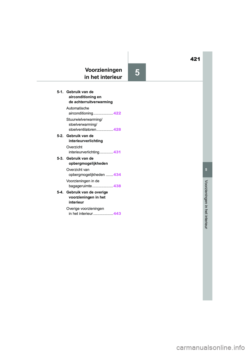 TOYOTA RAV4 HYBRID 2019  Instructieboekje (in Dutch) 5
421
5
Voorzieningen in het interieur
Voorzieningen
in het interieur
5-1. Gebruik van de 
airconditioning en 
de achterruitverwarming
Automatische  airconditioning................... 422
Stuurwielver