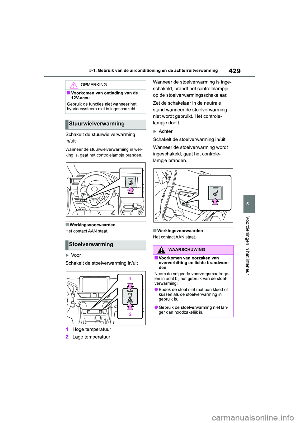 TOYOTA RAV4 HYBRID 2019 Instructieboekje (in Dutch) 429
5
5-1. Gebruik van de aircondition
ing en de achterruitverwarming
Voorzieningen in het interieur
Schakelt de stuurwielverwarming
in/uit
Wanneer de stuurwielverwarming in wer-
king is, gaat het co TOYOTA RAV4 HYBRID 2019 Instructieboekje (in Dutch) 429
5
5-1. Gebruik van de aircondition
ing en de achterruitverwarming
Voorzieningen in het interieur
Schakelt de stuurwielverwarming
in/uit
Wanneer de stuurwielverwarming in wer-
king is, gaat het co