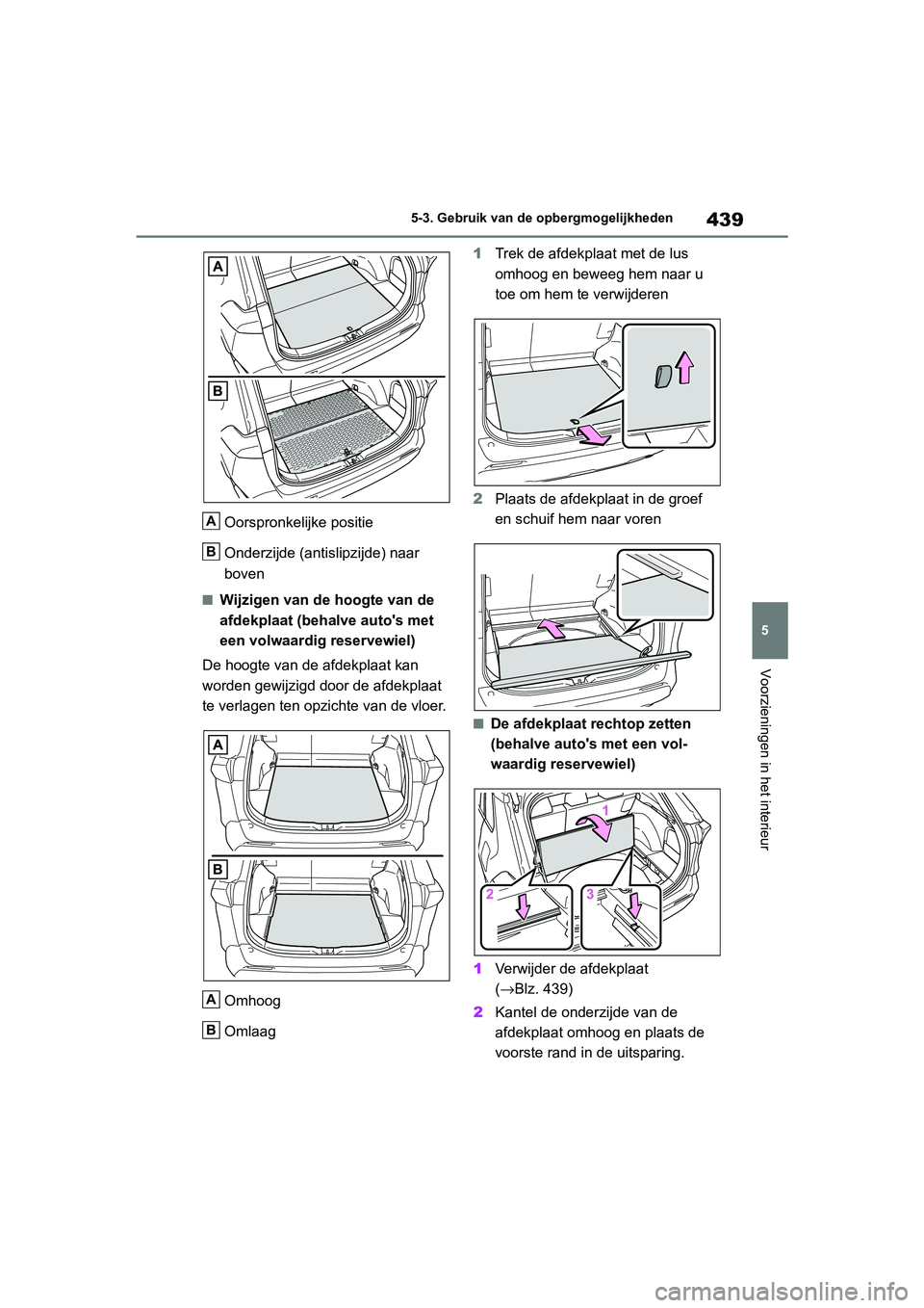 TOYOTA RAV4 HYBRID 2019  Instructieboekje (in Dutch) 439
5
5-3. Gebruik van de 
opbergmogelijkheden
Voorzieningen in het interieur
Oorspronkelijke positie
Onderzijde (antislipzijde) naar 
boven
■Wijzigen van de hoogte van de 
afdekplaat (behalve auto&