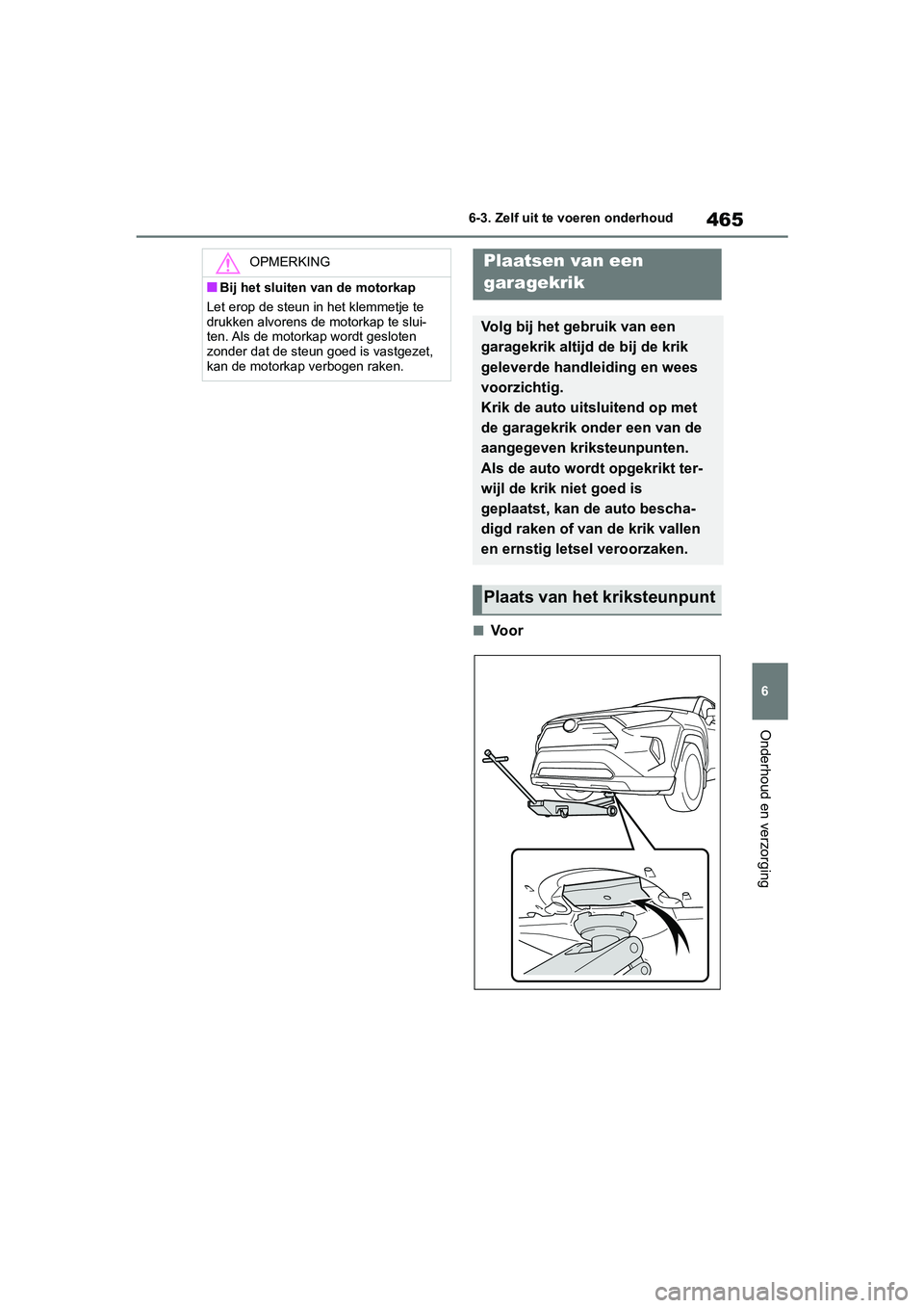 TOYOTA RAV4 HYBRID 2019  Instructieboekje (in Dutch) 465
6
6-3. Zelf uit te voeren onderhoud
Onderhoud en verzorging
■Vo o r
OPMERKING
■Bij het sluiten van de motorkap
Let erop de steun in het klemmetje te 
drukken alvorens de motorkap te slui-
ten.
