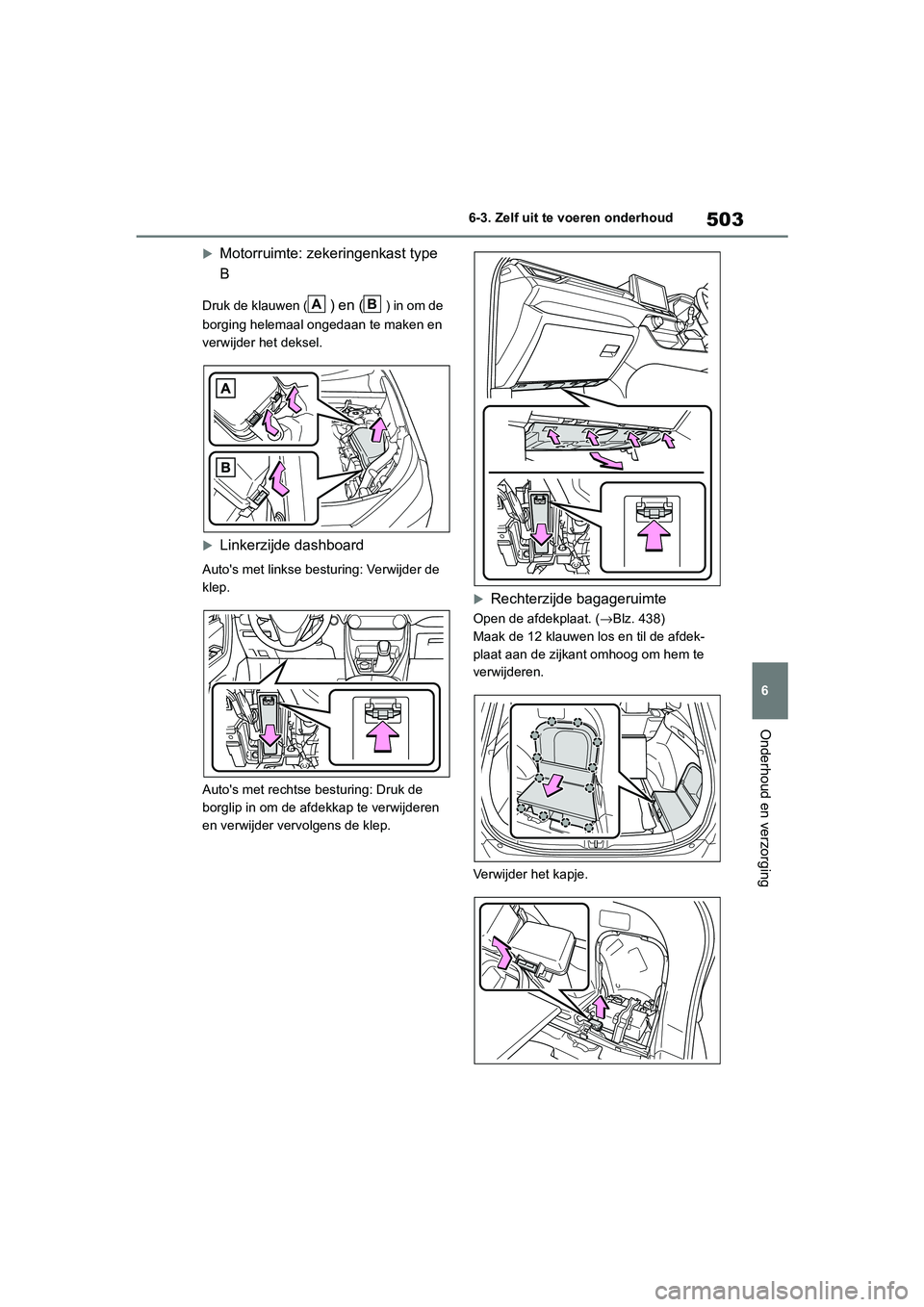 TOYOTA RAV4 HYBRID 2019  Instructieboekje (in Dutch) 503
6
6-3. Zelf uit te voeren onderhoud
Onderhoud en verzorging
Motorruimte: zekeringenkast type 
B
Druk de klauwen () en () in om de 
borging helemaal ongedaan te maken en 
verwijder het deksel.
