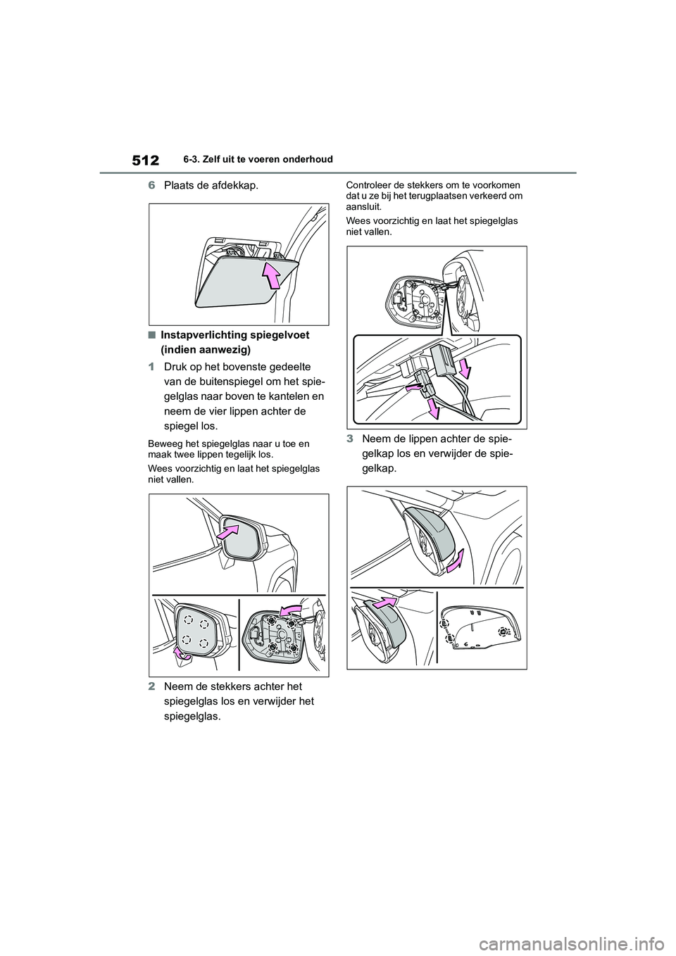 TOYOTA RAV4 HYBRID 2019  Instructieboekje (in Dutch) 5126-3. Zelf uit te voeren onderhoud
6Plaats de afdekkap.
■Instapverlichting spiegelvoet 
(indien aanwezig)
1 Druk op het bovenste gedeelte 
van de buitenspiegel om het spie-
gelglas naar boven te k