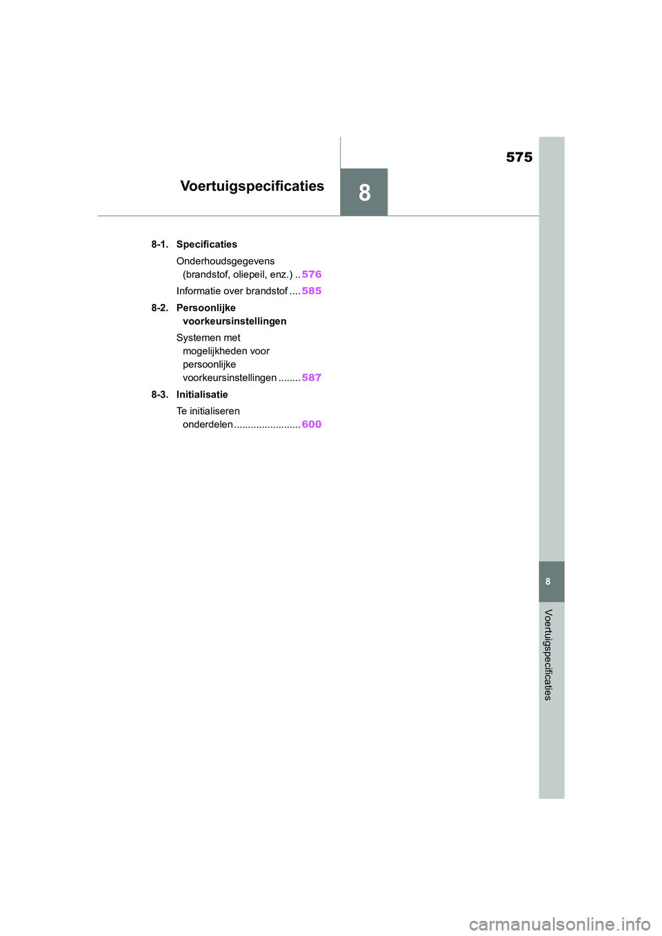 TOYOTA RAV4 HYBRID 2019  Instructieboekje (in Dutch) 8
575
8
Voertuigspecificaties
Voertuigspecificaties
8-1. SpecificatiesOnderhoudsgegevens (brandstof, oliepeil, enz.) .. 576
Informatie over brandstof .... 585
8-2. Persoonlijke  voorkeursinstellingen
