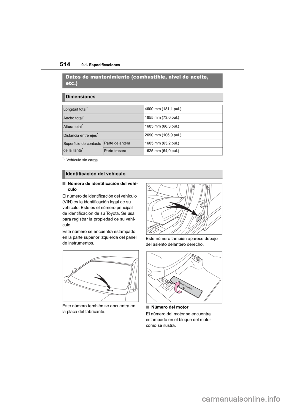 TOYOTA RAV4 HYBRID 2018  Manual del propietario (in Spanish) 5149-1. Especificaciones
9-1.Especificaciones
*: Vehículo sin carga
■Número de identificación del vehí-
culo
El número de identificación del vehículo 
(VIN) es la identificación legal de su 