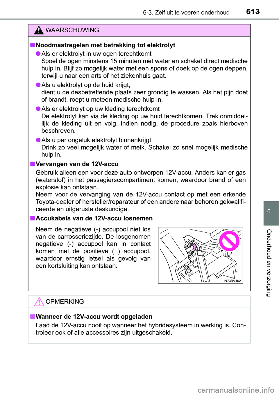 TOYOTA RAV4 HYBRID 2018 Instructieboekje (in Dutch) 5136-3. Zelf uit te voeren onderhoud
6
Onderhoud en verzorging
WAARSCHUWING
■Noodmaatregelen met betrekking tot elektrolyt
● Als er elektrolyt in uw ogen terechtkomt
Spoel de ogen minstens 15 minu TOYOTA RAV4 HYBRID 2018 Instructieboekje (in Dutch) 5136-3. Zelf uit te voeren onderhoud
6
Onderhoud en verzorging
WAARSCHUWING
■Noodmaatregelen met betrekking tot elektrolyt
● Als er elektrolyt in uw ogen terechtkomt
Spoel de ogen minstens 15 minu