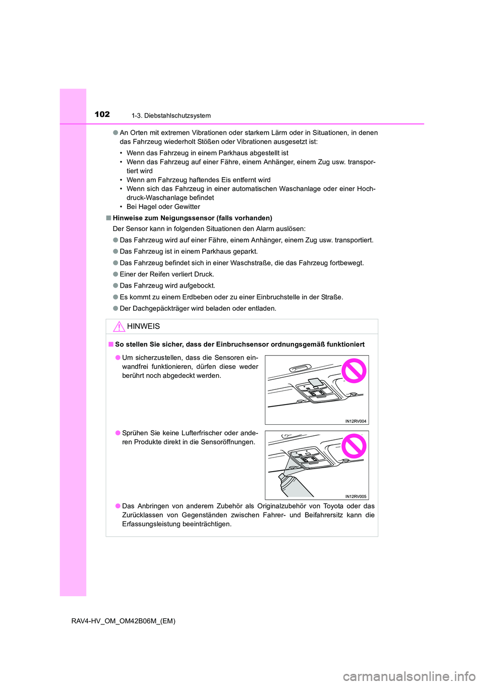 TOYOTA RAV4 HYBRID 2017  Betriebsanleitungen (in German) 1021-3. Diebstahlschutzsystem
RAV4-HV_OM_OM42B06M_(EM)●
An Orten mit extremen Vibrationen oder starkem Lärm oder in Situationen, in denen
das Fahrzeug wiederholt Stößen oder Vibrationen ausgesetz