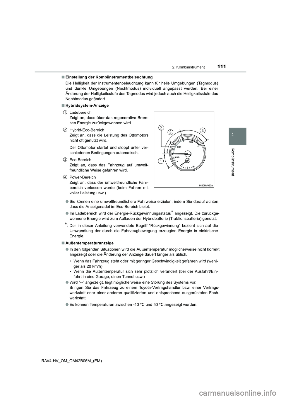 TOYOTA RAV4 HYBRID 2017  Betriebsanleitungen (in German) 1112. Kombiinstrument
2
Kombiinstrument
RAV4-HV_OM_OM42B06M_(EM)■
Einstellung der Kombiinstrumentbeleuchtung
Die Helligkeit der Instrumentenbeleuchtung kann für helle Umgebungen (Tagmodus)
und dunk
