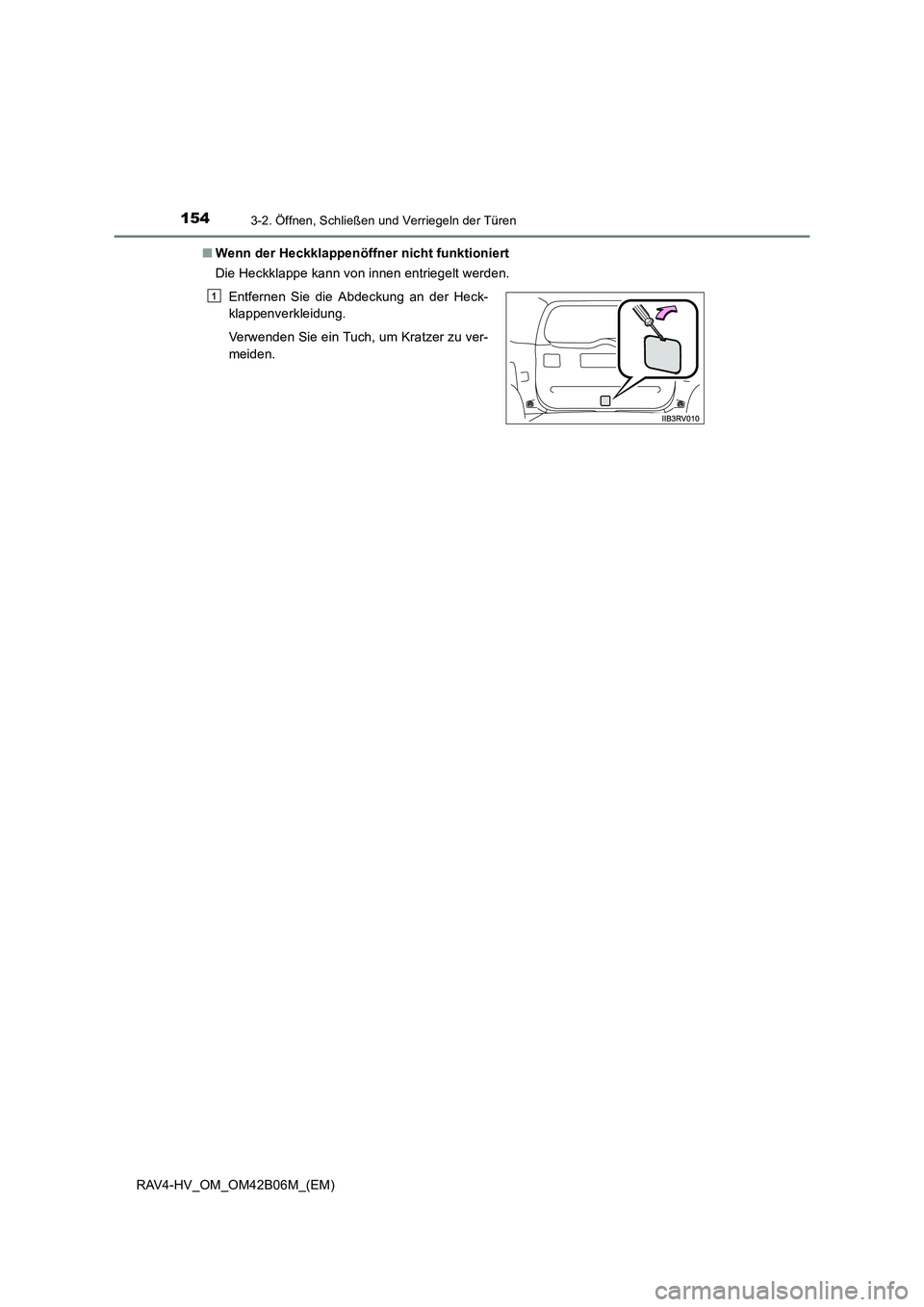 TOYOTA RAV4 HYBRID 2017  Betriebsanleitungen (in German) 1543-2. Öffnen, Schließen und Verriegeln der Türen
RAV4-HV_OM_OM42B06M_(EM)■
Wenn der Heckklappenöffner nicht funktioniert
Die Heckklappe kann von innen entriegelt werden.
Entfernen Sie die Abde