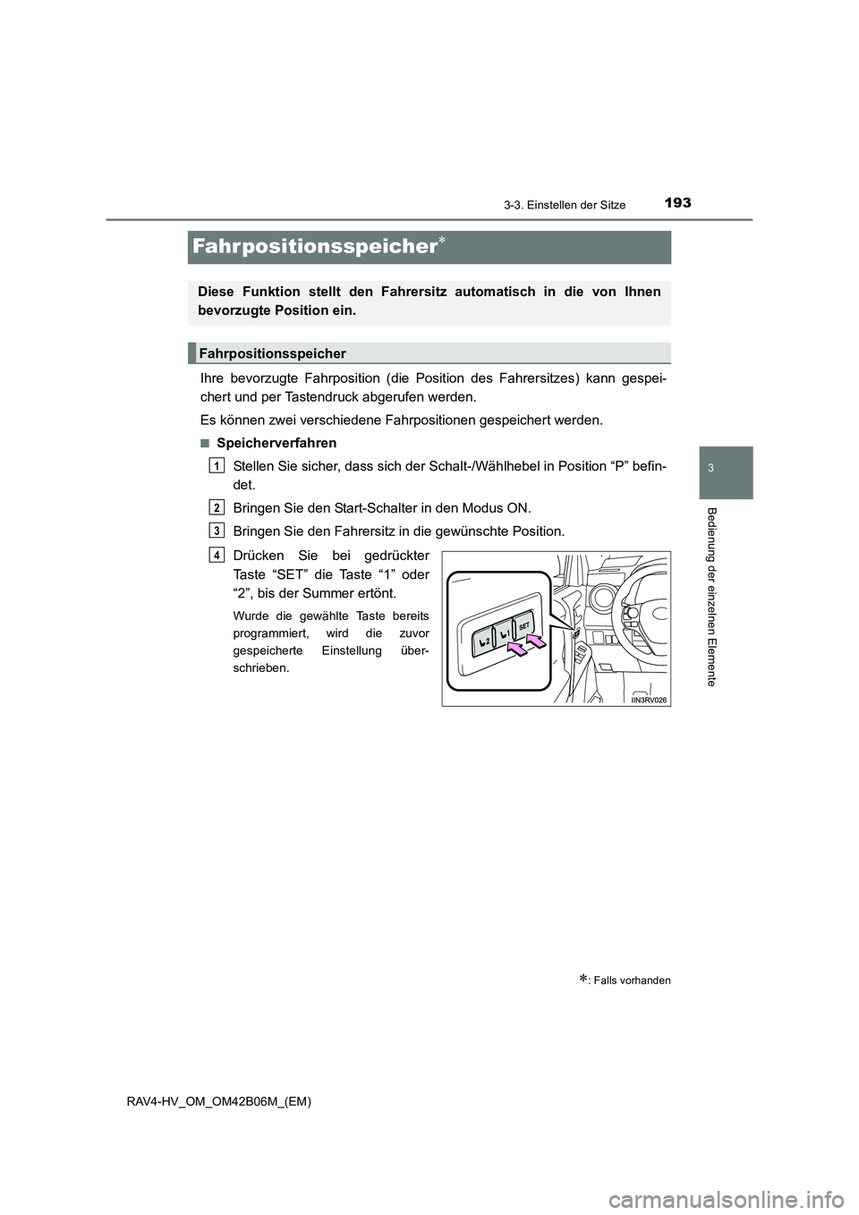 TOYOTA RAV4 HYBRID 2017  Betriebsanleitungen (in German) 193
3
3-3. Einstellen der Sitze
Bedienung der einzelnen Elemente
RAV4-HV_OM_OM42B06M_(EM)
Fahrpositionsspeicher∗
Ihre bevorzugte Fahrposition (die Position des Fahrersitzes) kann gespei-
chert und p