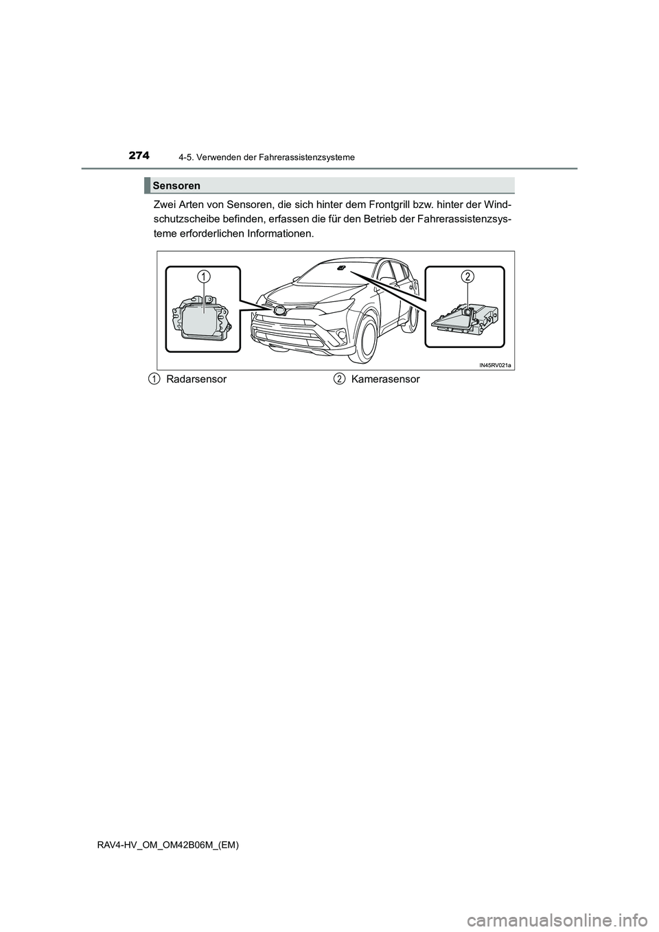 TOYOTA RAV4 HYBRID 2017  Betriebsanleitungen (in German) 2744-5. Verwenden der Fahrerassistenzsysteme
RAV4-HV_OM_OM42B06M_(EM)
Zwei Arten von Sensoren, die sich hinter dem Frontgrill bzw. hinter der Wind-
schutzscheibe befinden, erfassen die fü r den Betri