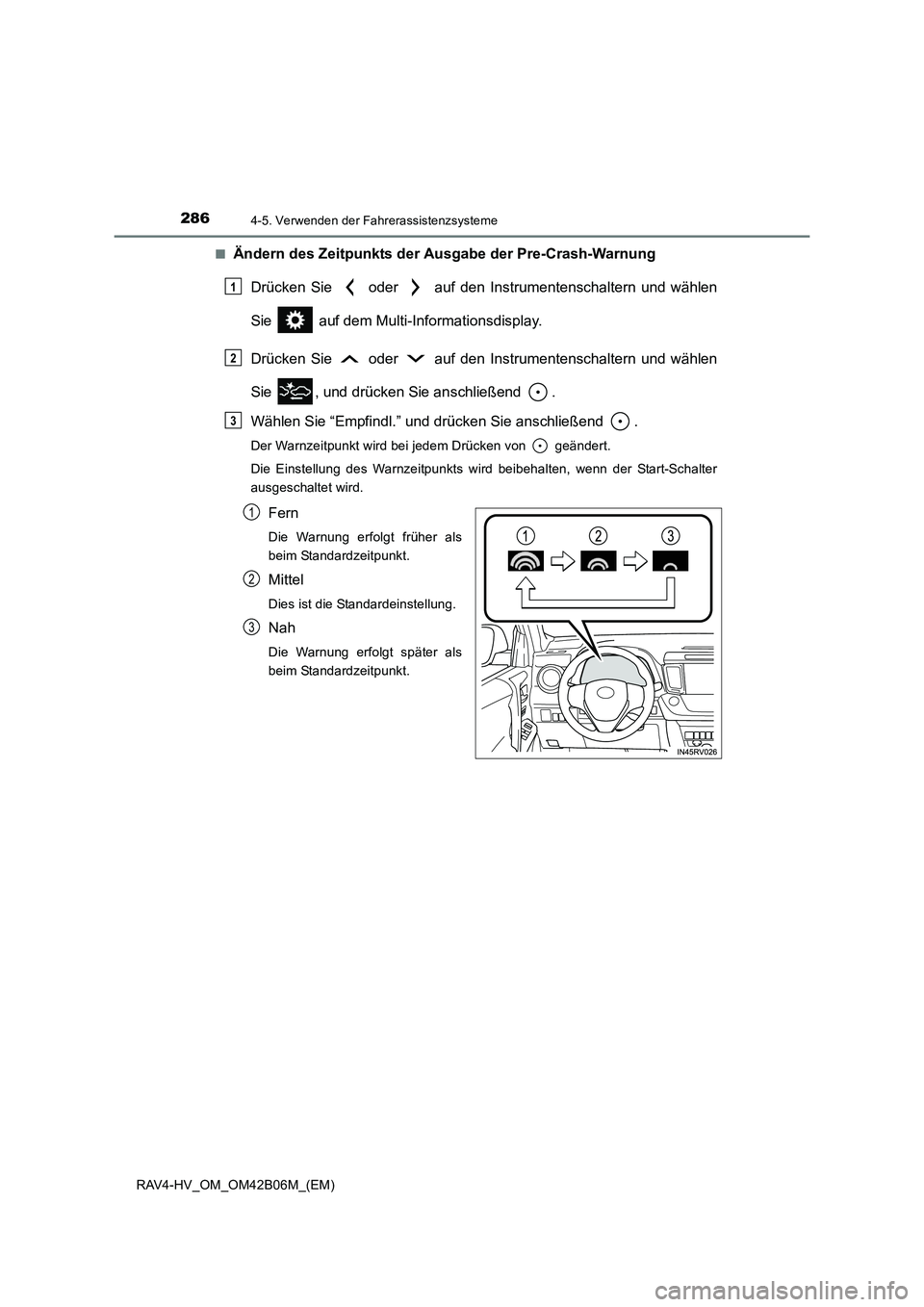TOYOTA RAV4 HYBRID 2017  Betriebsanleitungen (in German) 2864-5. Verwenden der Fahrerassistenzsysteme
RAV4-HV_OM_OM42B06M_(EM)■
Ändern des Zeitpunkts der Ausgabe der Pre-Crash-Warnung
Drücken Sie   oder   auf den Instrumentenschaltern und wählen
Sie   