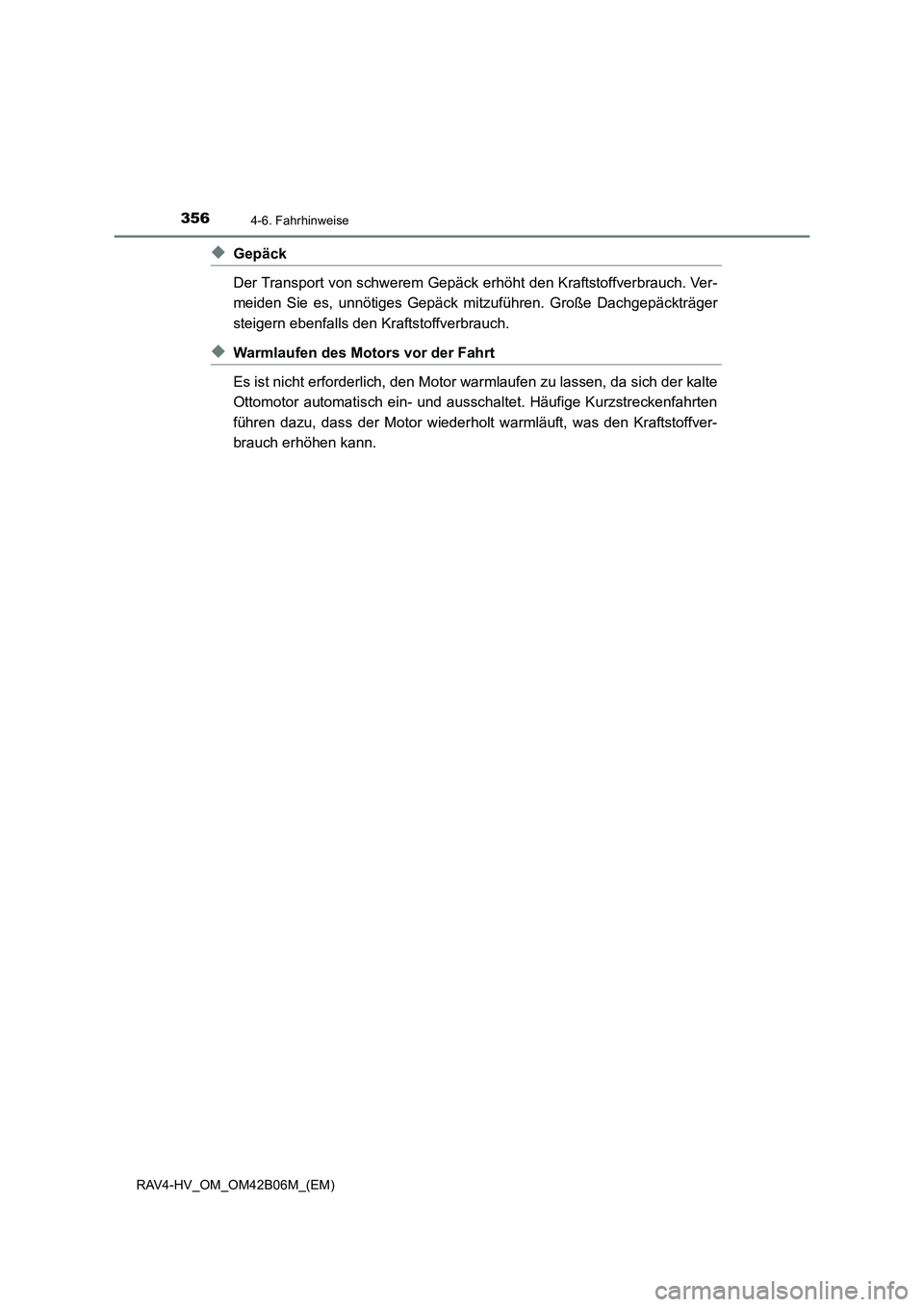 TOYOTA RAV4 HYBRID 2017  Betriebsanleitungen (in German) 3564-6. Fahrhinweise
RAV4-HV_OM_OM42B06M_(EM)
◆Gepäck
Der Transport von schwerem Gepäck erhöht den Kraftstoffverbrauch. Ver-
meiden Sie es, unnötiges Gepäck mitzuführen. Große Dachgepäckträ