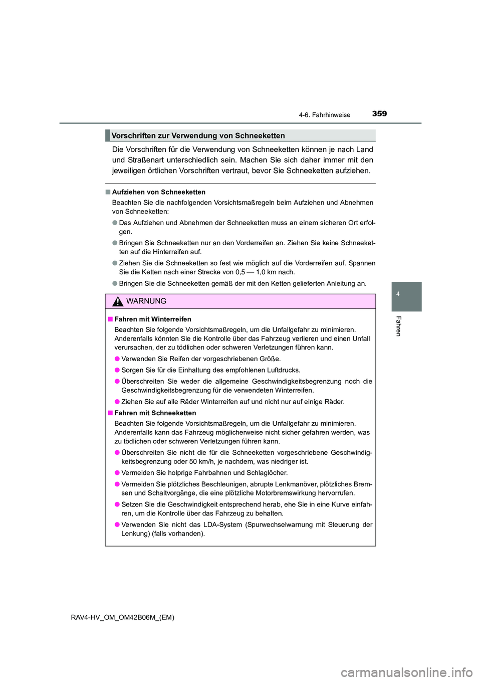 TOYOTA RAV4 HYBRID 2017 Betriebsanleitungen (in German) 3594-6. Fahrhinweise
4
Fahren
RAV4-HV_OM_OM42B06M_(EM)
Die Vorschriften für die Verwendung von Schneeketten können je nach Land
und Straßenart unterschiedlich sein. Machen Sie sich daher immer mit TOYOTA RAV4 HYBRID 2017 Betriebsanleitungen (in German) 3594-6. Fahrhinweise
4
Fahren
RAV4-HV_OM_OM42B06M_(EM)
Die Vorschriften für die Verwendung von Schneeketten können je nach Land
und Straßenart unterschiedlich sein. Machen Sie sich daher immer mit