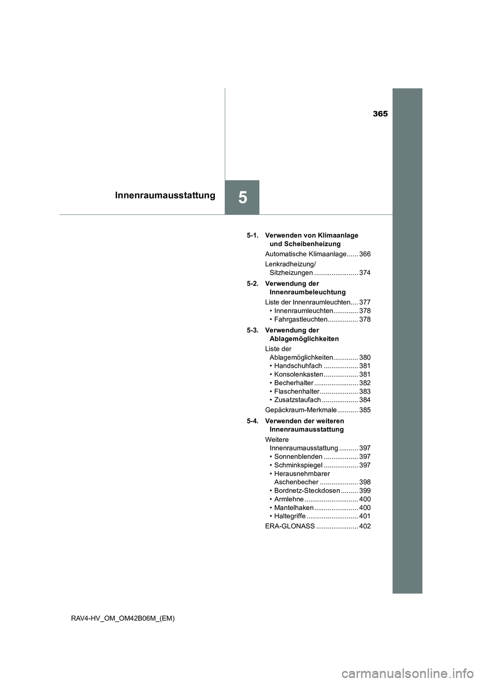 TOYOTA RAV4 HYBRID 2017 Betriebsanleitungen (in German) 365
5Innenraumausstattung
RAV4-HV_OM_OM42B06M_(EM)5-1. Verwenden von Klimaanlage
und Scheibenheizung
Automatische Klimaanlage...... 366
Lenkradheizung/ Sitzheizungen ....................... 374
5-2. TOYOTA RAV4 HYBRID 2017 Betriebsanleitungen (in German) 365
5Innenraumausstattung
RAV4-HV_OM_OM42B06M_(EM)5-1. Verwenden von Klimaanlage
und Scheibenheizung
Automatische Klimaanlage...... 366
Lenkradheizung/ Sitzheizungen ....................... 374
5-2.