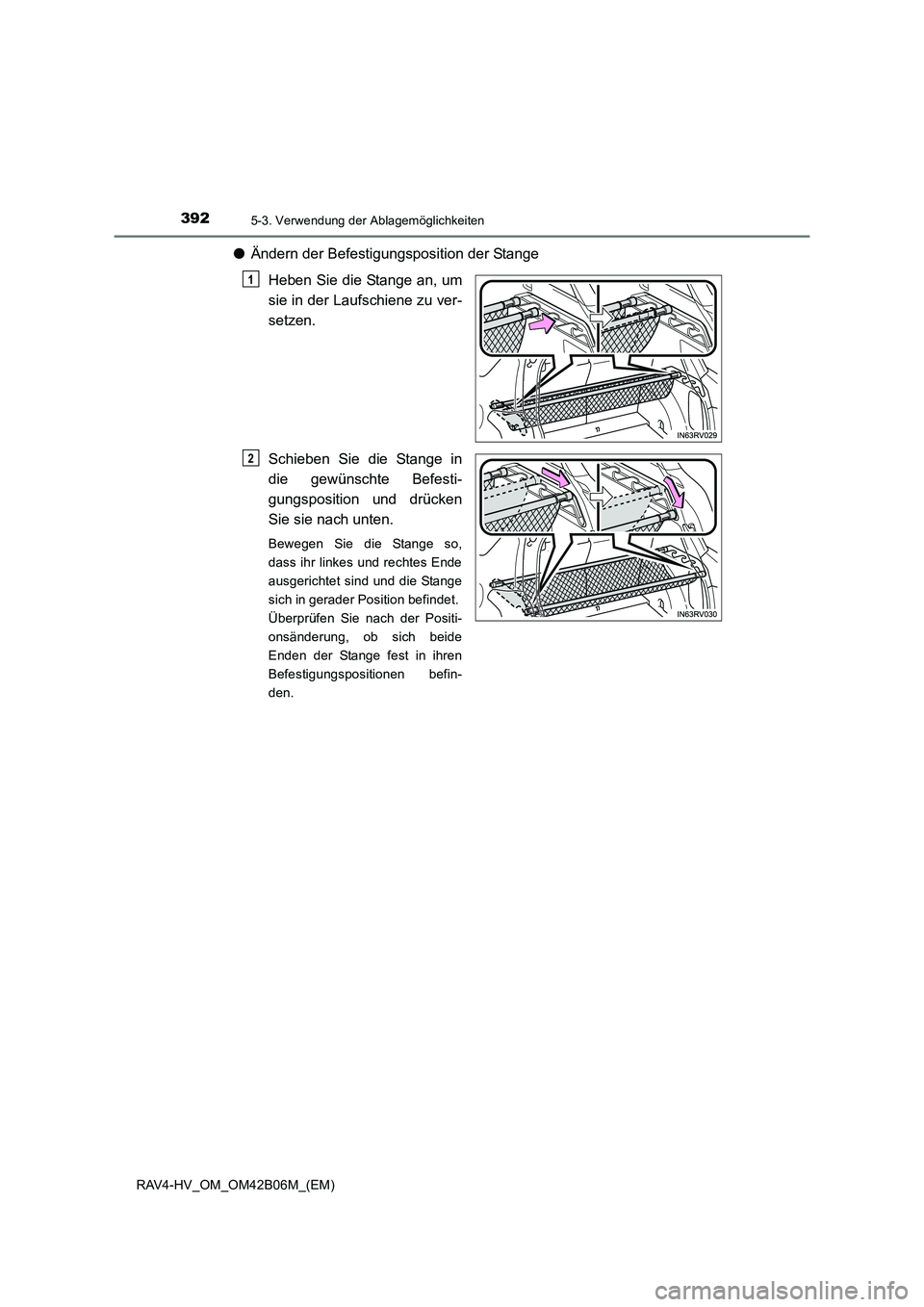 TOYOTA RAV4 HYBRID 2017  Betriebsanleitungen (in German) 392
RAV4-HV_OM_OM42B06M_(EM)
5-3. Verwendung der Ablagemöglichkeiten
●Ändern der Befestigungsposition der Stange
Heben Sie die Stange an, um
sie in der Laufschiene zu ver-
setzen.
Schieben Sie die
