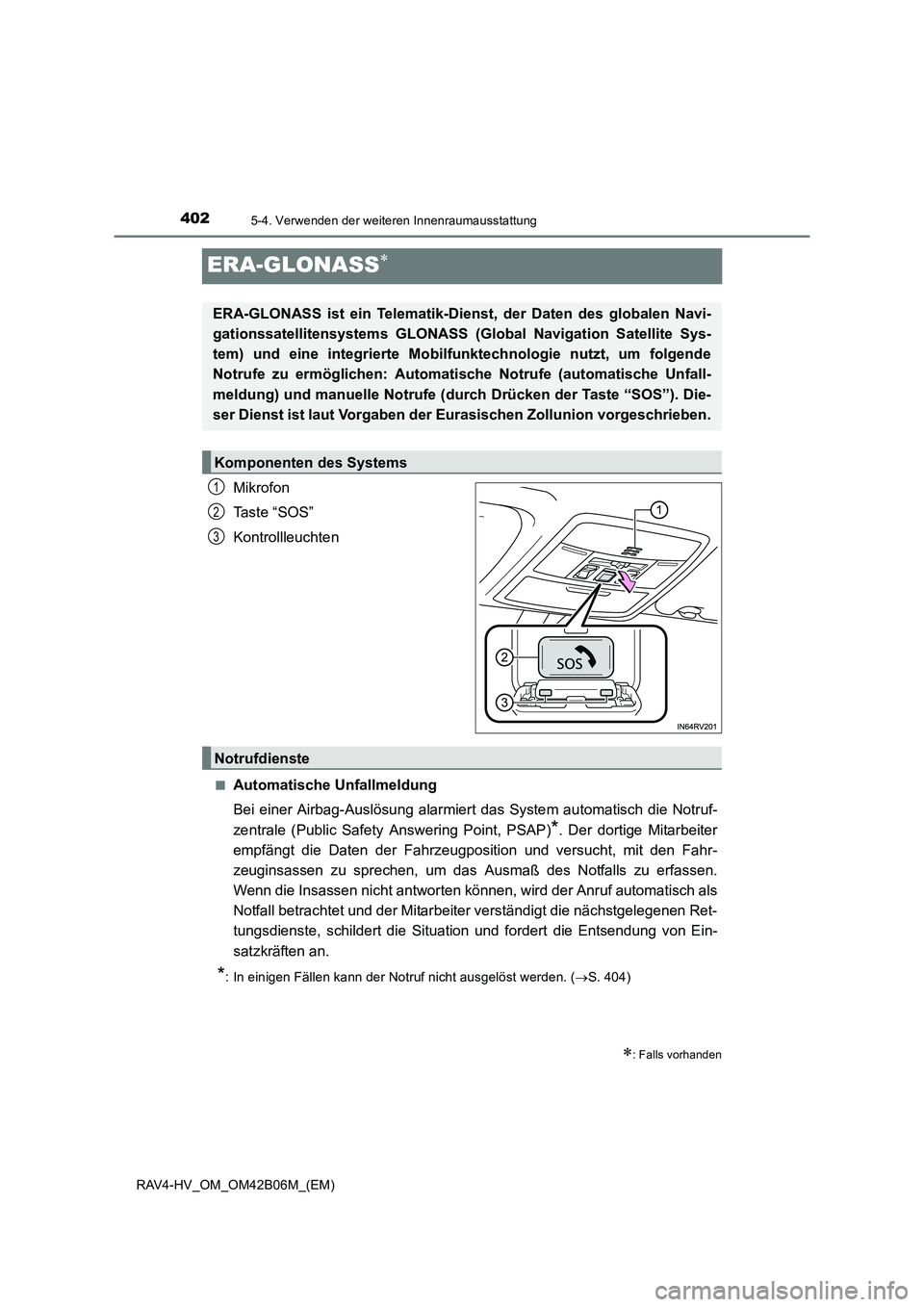 TOYOTA RAV4 HYBRID 2017  Betriebsanleitungen (in German) 4025-4. Verwenden der weiteren Innenraumausstattung
RAV4-HV_OM_OM42B06M_(EM)
ERA-GLONASS∗
Mikrofon
Ta s t e  “ S O S ”
Kontrollleuchten
■Automatische Unfallmeldung
Bei einer Airbag-Auslösung 