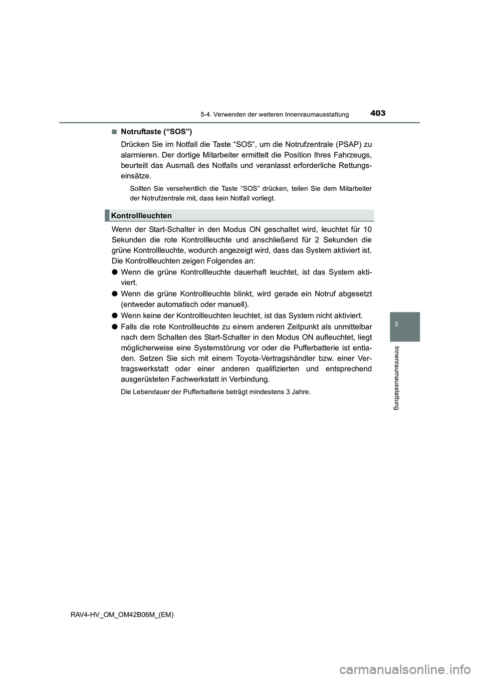 TOYOTA RAV4 HYBRID 2017  Betriebsanleitungen (in German) 4035-4. Verwenden der weiteren Innenraumausstattung
RAV4-HV_OM_OM42B06M_(EM)
5
Innenraumausstattung
■Notruftaste (“SOS”)
Drücken Sie im Notfall die Taste “SOS”, um die Notrufzentrale (PSAP)