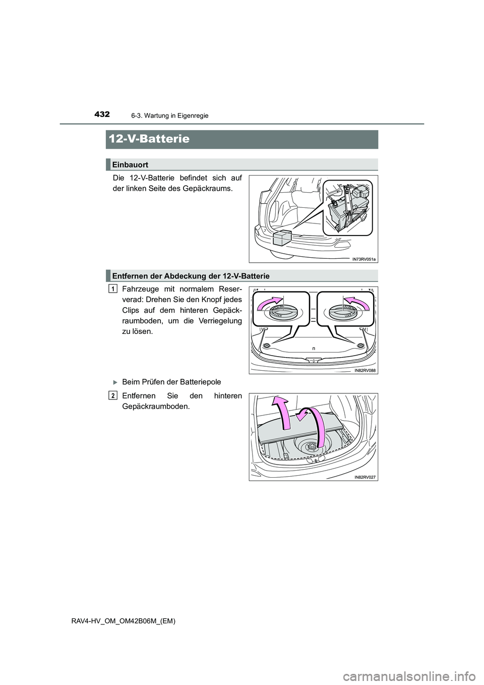 TOYOTA RAV4 HYBRID 2017  Betriebsanleitungen (in German) 4326-3. Wartung in Eigenregie
RAV4-HV_OM_OM42B06M_(EM)
12-V-Batterie
Die 12-V-Batterie befindet sich auf
der linken Seite des Gepäckraums.Fahrzeuge mit normalem Reser-
verad: Drehen Sie den Knopf jed
