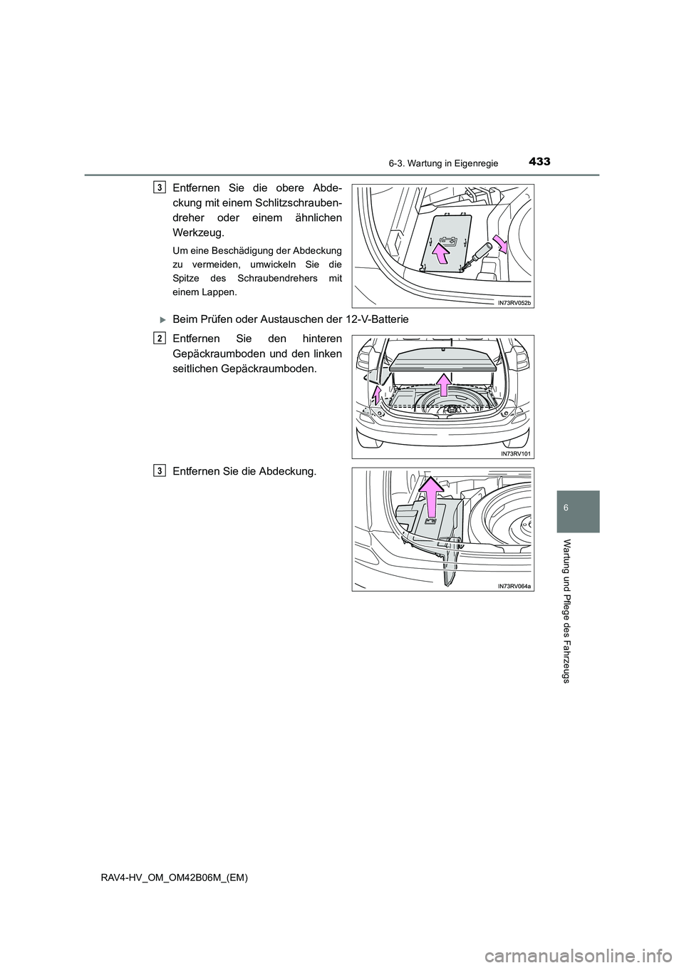 TOYOTA RAV4 HYBRID 2017  Betriebsanleitungen (in German) 4336-3. Wartung in Eigenregie
RAV4-HV_OM_OM42B06M_(EM)
6
Wartung und Pflege des Fahrzeugs
Entfernen Sie die obere Abde-
ckung mit einem Schlitzschrauben-
dreher oder einem ähnlichen
Werkzeug.
Um eine