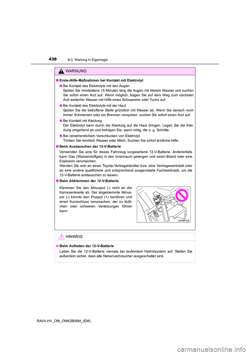TOYOTA RAV4 HYBRID 2017 Betriebsanleitungen (in German) 4386-3. Wartung in Eigenregie
RAV4-HV_OM_OM42B06M_(EM)
WARNUNG
■Erste-Hilfe-Maßnahmen bei Kontakt mit Elektrolyt
●Bei Kontakt des Elektrolyts mit den Augen
Spülen Sie mindestens 15 Minuten lang TOYOTA RAV4 HYBRID 2017 Betriebsanleitungen (in German) 4386-3. Wartung in Eigenregie
RAV4-HV_OM_OM42B06M_(EM)
WARNUNG
■Erste-Hilfe-Maßnahmen bei Kontakt mit Elektrolyt
●Bei Kontakt des Elektrolyts mit den Augen
Spülen Sie mindestens 15 Minuten lang