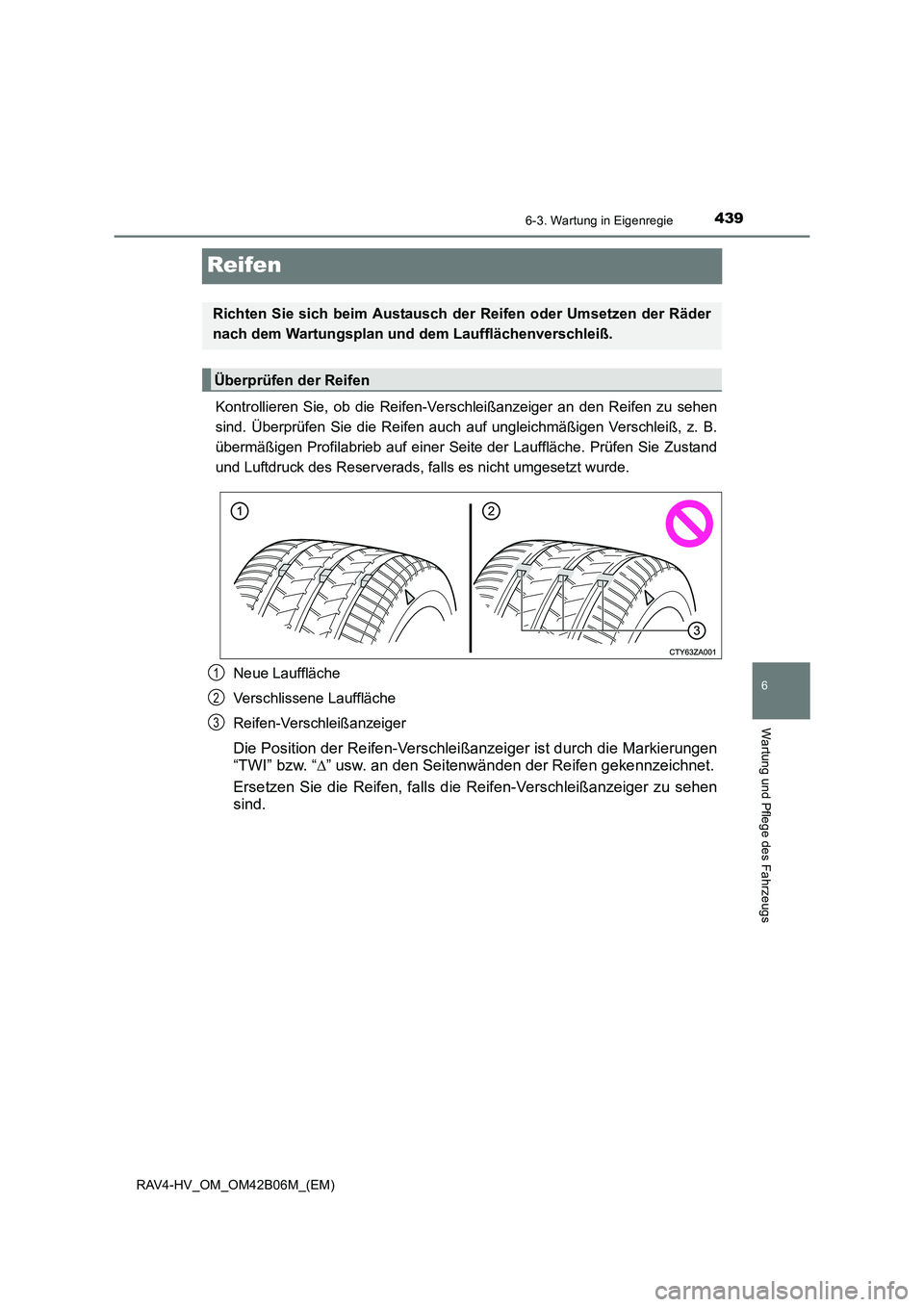 TOYOTA RAV4 HYBRID 2017  Betriebsanleitungen (in German) 4396-3. Wartung in Eigenregie
RAV4-HV_OM_OM42B06M_(EM)
6
Wartung und Pflege des Fahrzeugs
Reifen
Kontrollieren Sie, ob die Reifen-Verschleißanzeiger an den Reifen zu sehen
sind. Überprüfen Sie die 