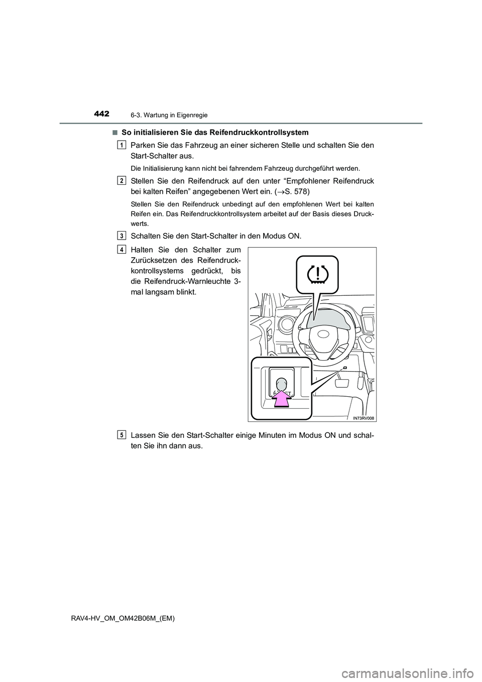 TOYOTA RAV4 HYBRID 2017  Betriebsanleitungen (in German) 4426-3. Wartung in Eigenregie
RAV4-HV_OM_OM42B06M_(EM)■
So initialisieren Sie d
as Reifendruckkontrollsystem
Parken Sie das Fahrzeug an einer sicheren Stelle und schalten Sie den
Start-Schalter aus.