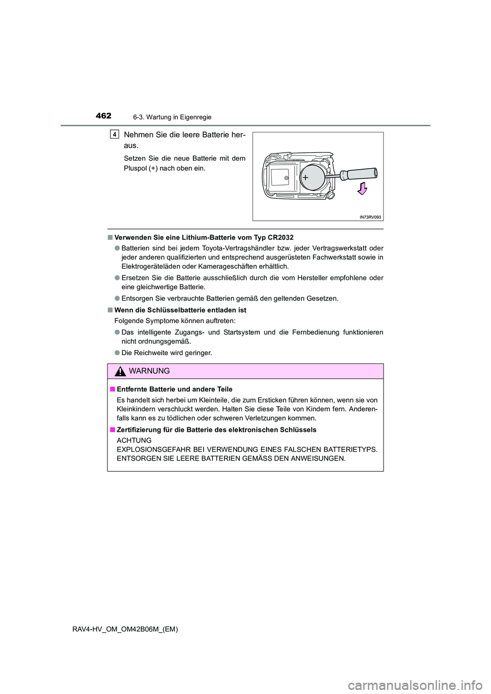 TOYOTA RAV4 HYBRID 2017  Betriebsanleitungen (in German) 4626-3. Wartung in Eigenregie
RAV4-HV_OM_OM42B06M_(EM)
Nehmen Sie die leere Batterie her-
aus.
Setzen Sie die neue Batterie mit dem
Pluspol (+) nach oben ein.
■Verwenden Sie eine Lithium-Batterie vo