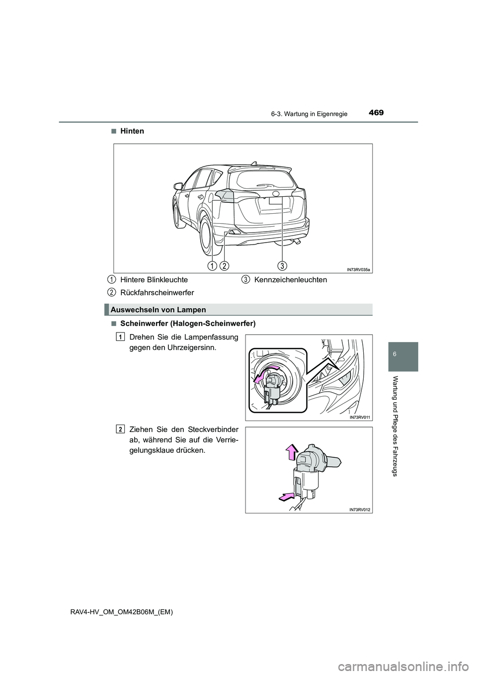 TOYOTA RAV4 HYBRID 2017  Betriebsanleitungen (in German) 4696-3. Wartung in Eigenregie
RAV4-HV_OM_OM42B06M_(EM)
6
Wartung und Pflege des Fahrzeugs
■Hinten
■Scheinwerfer (Halogen-Scheinwerfer)Drehen Sie die Lampenfassung
gegen den Uhrzeigersinn.
Ziehen S