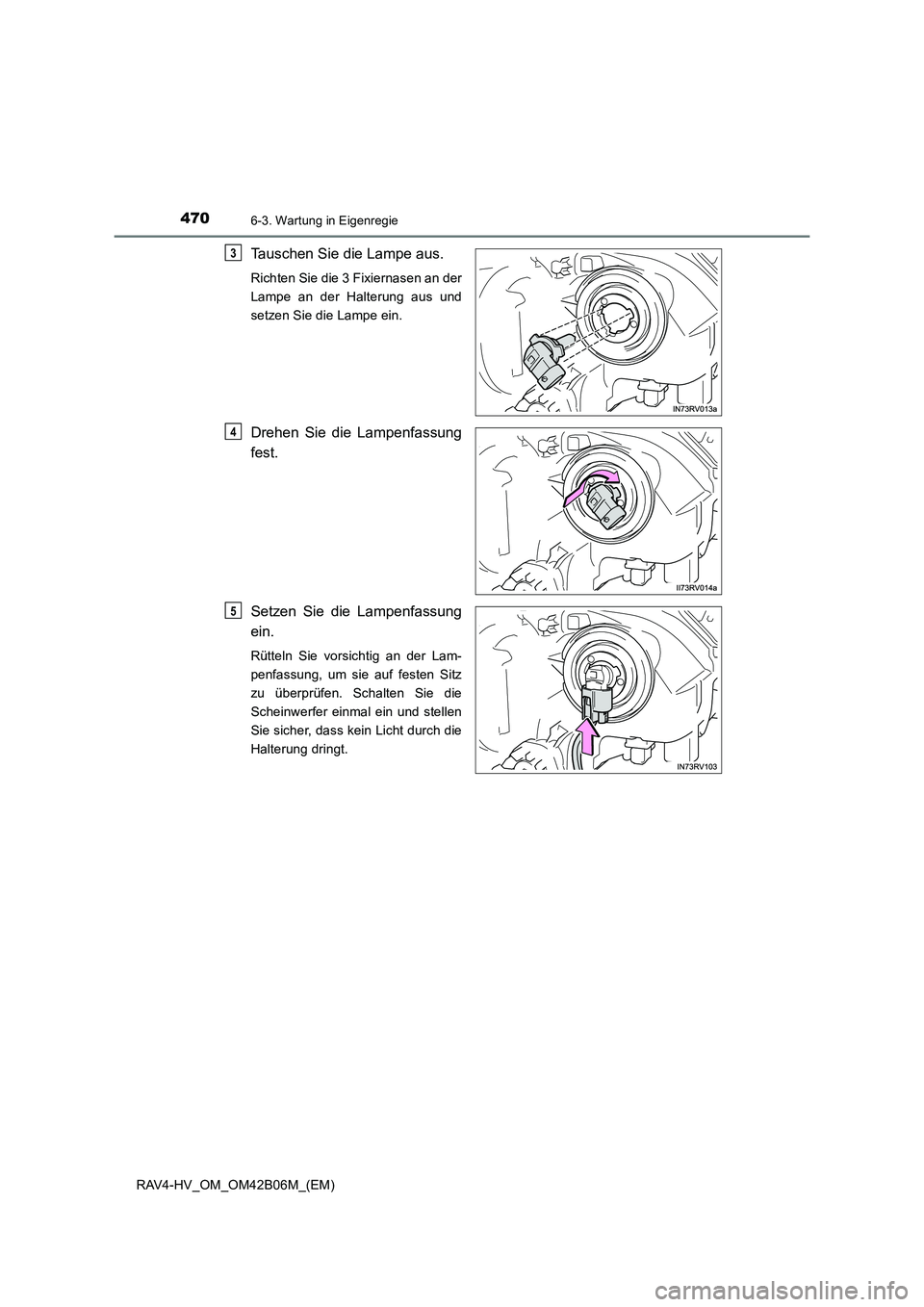 TOYOTA RAV4 HYBRID 2017  Betriebsanleitungen (in German) 4706-3. Wartung in Eigenregie
RAV4-HV_OM_OM42B06M_(EM)
Tauschen Sie die Lampe aus.
Richten Sie die 3 Fixiernasen an der
Lampe an der Halterung aus und
setzen Sie die Lampe ein.
Drehen Sie die Lampenfa